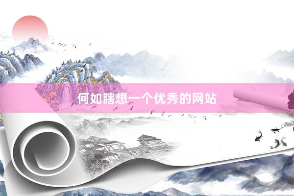 何如瞎想一个优秀的网站